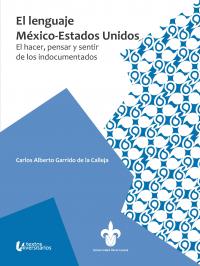 Cubierta para El lenguaje México-Estados Unidos: el hacer, pensar y sentir de los indocumentados