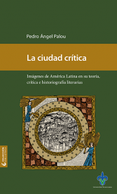 Cubierta para La ciudad crítica: Imágenes de América Latina en su teoría, crítica e historiografía literaria