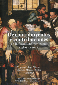 Cubierta para De contribuyentes y contribuciones en la fiscalía mexicana, siglos XVIII-XX