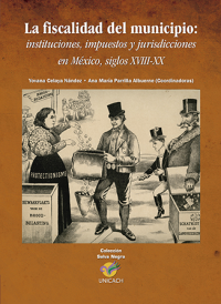 Cubierta para La fiscalidad del municipio: instituciones, impuestos y jurisdicciones en México, siglos XVIII-XX
