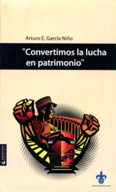 Cubierta para "Convertimos la lucha en patrimonio": Testimonio de don Manuel García Amador. Un dirigente seccional en el movimiento ferrocarrilero de 1958-1959 en Veracruz