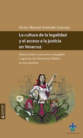 Cubierta para La cultura de la legalidad y el acceso a la justicia en Veracruz: Interacciones y procesos en juzgados y agencias del Ministerio Público en tres distritos