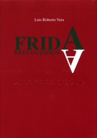 Cubierta para Frida precolombina: guía para ciegos: (del neomanierismo y la vanguardia estridentista al primitivismo sincrético) 