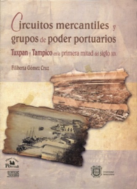 Cubierta para Circuitos mercantiles y grupos de poder portuarios: Tuxpan y Tampico en la primera mitad del siglo XIX 