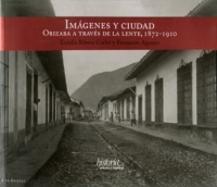 Cubierta para Imágenes y ciudad: Orizaba a través de la lente, 1872-1910