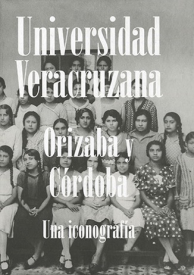 Cover for Universidad Veracruzana en Orizaba y Córdoba. Una iconografía