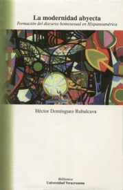Cubierta para La modernidad abyecta: Formación del discurso homosexual en Hispanoamérica