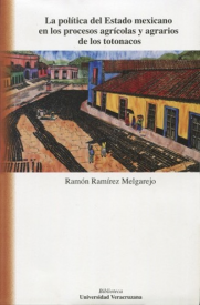Cubierta para La política del Estado mexicano en los procesos agrícolas y agrarios de los totonacos