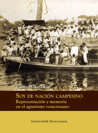 Cover for Soy de nación campesino: representación y memoria en el agrarismo veracruzano