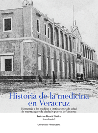 Cover for Historia de la medicina en Veracruz: homenaje a los médicos e instituciones de salud de nuestra querida ciudad y puerto de Veracruz