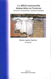 Cubierta para La difícil construcción democrática en Veracruz: Acceso a la justicia y actores sociales