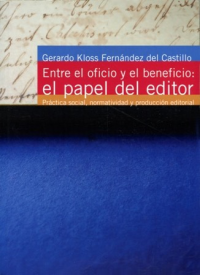 Cubierta para Entre el oficio y el beneficio: el papel del editor: Práctica social, normatividad y producción editorial 