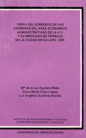 Cubierta para Perfil del egresado de las carreras del área económico administrativas de la U.V. y su mercado de trabajo en la ciudad de Xalapa, Ver.