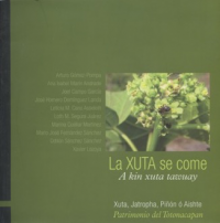 Cubierta para La xuta se come / A kin xuta tawuay: Xuta, jatropha, piñón ó aishte, patrimonio del Totonacapan 