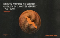 Cubierta para Industria petrolera y desarrollo capitalista en el norte de Veracruz 1900-1990 (separata)