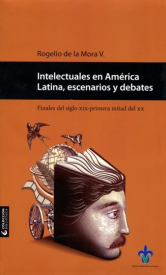Cubierta para Intelectuales en América Latina, escenarios y debates: Finales del XIX-primera mitad del XX
