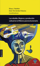 Cubierta para Luz rebelde. Mujeres y producción cultural en el México posrevolucionario