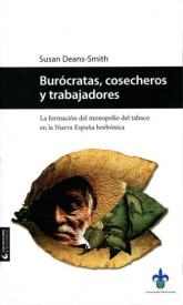 Cubierta para Burócratas, cosecheros y trabajadores: La formación del monopolio del tabaco en la Nueva España borbónica