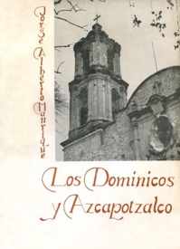Cubierta para Los dominicos y Azcapotzalco: (Estudio sobre el Convento de Predicadores en la antigua Villa)