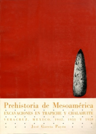Cubierta para Prehistoria de Mesoamérica: Excavaciones en Trapiche y Chalahuite, Veracruz, México, 1942, 1951 y 1959