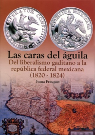 Cubierta para Las caras del águila: Del liberalismo gaditano a la república federal mexicana (1820-1824) 
