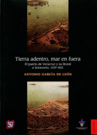 Cubierta para Tierra adentro, mar en fuera: El puerto de Veracruz y su litoral a Sotavento, 1519-1821 