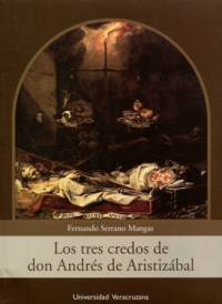 Cubierta para Los tres credos de don Andrés de Aristizábal: Ensayo sobre los enigmas de los naufragios de la Capitana y la Almiranta de la Flota de Nueva España de 1631