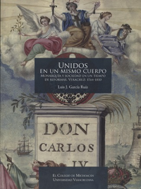 Cubierta para Unidos en un mismo cuerpo. Monarquia y sociedad en un tiempo de reformas: Veracruz 1764-1810
